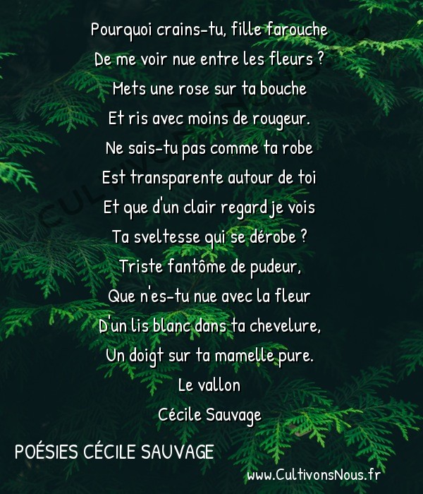  Poésies Cécile Sauvage - Le vallon - Pourquoi crains-tu fille farouche -  Pourquoi crains-tu, fille farouche De me voir nue entre les fleurs ?