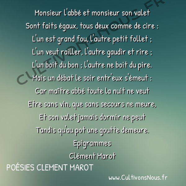  Poésies Clement Marot - Epigrammes - De l’abbé et de son valet -  Monsieur l'abbé et monsieur son valet Sont faits égaux, tous deux comme de cire :