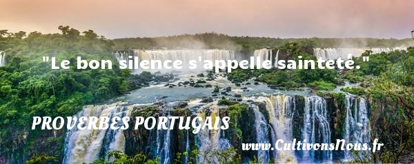 Le bon silence s appelle sainteté. Un proverbe portugais PROVERBES PORTUGAIS - Proverbes philosophiques