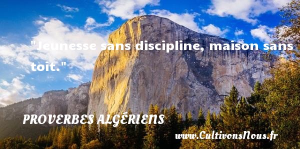 Jeunesse sans discipline, maison sans toit. Un Proverbe Algérien PROVERBES ALGÉRIENS - Proverbes Algériens