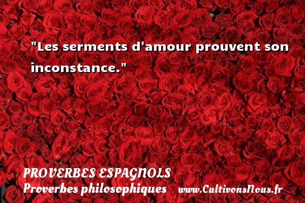 Les serments d amour prouvent son inconstance. Un Proverbe espagnol PROVERBES ESPAGNOLS - Proverbes philosophiques