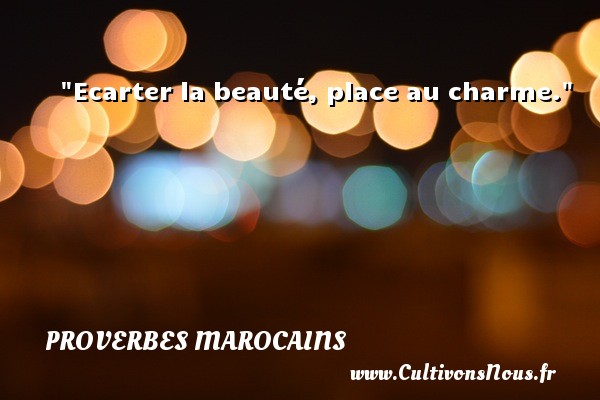Ecarter la beauté, place au charme. Un Proverbe marocain PROVERBES MAROCAINS - Proverbe beauté