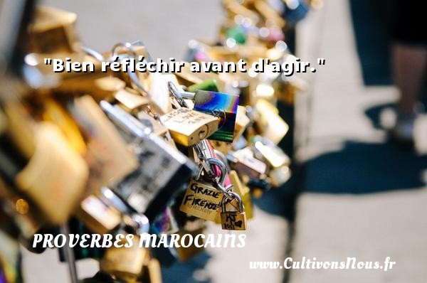 Bien réfléchir avant d agir. Un Proverbe marocain PROVERBES MAROCAINS - Proverbes agir