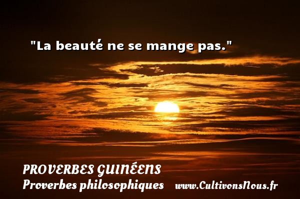 La beauté ne se mange pas. Un Proverbe guinéen PROVERBES GUINÉENS - proverbes guinéens - Proverbes philosophiques