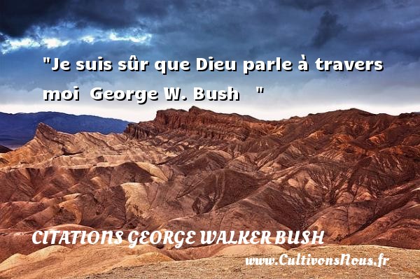 Je suis sûr que Dieu parle à travers moi  George W. Bush    CITATIONS GEORGE WALKER BUSH