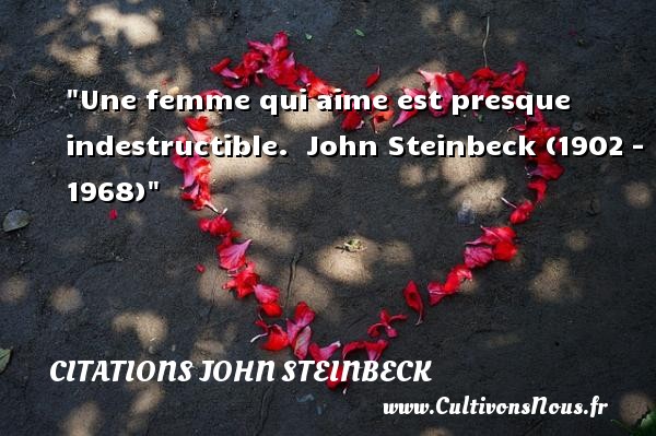 Une femme qui aime est presque indestructible.  John Steinbeck (1902 – 1968) CITATIONS JOHN STEINBECK - Citations femme