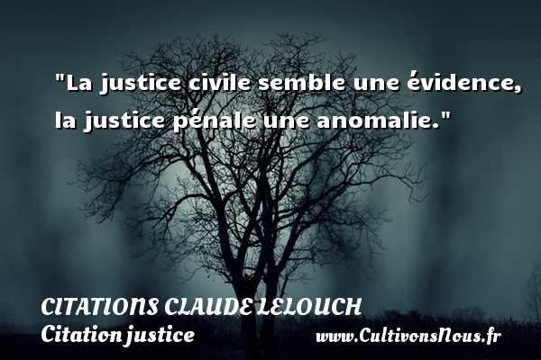 La justice civile semble une évidence, la justice pénale une anomalie. CITATIONS CLAUDE LELOUCH - Citation justice