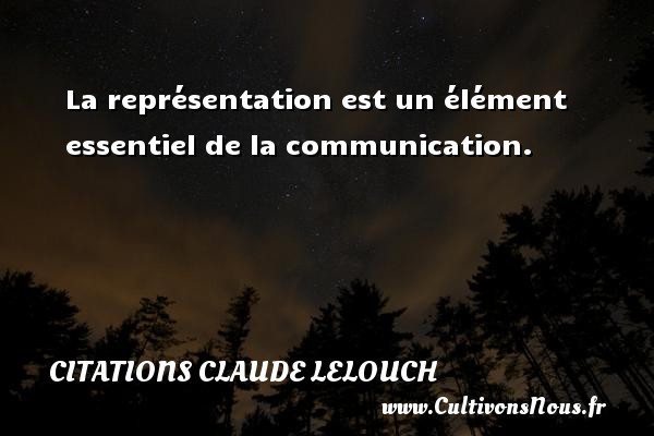 La représentation est un élément essentiel de la communication. CITATIONS CLAUDE LELOUCH - Citation communication