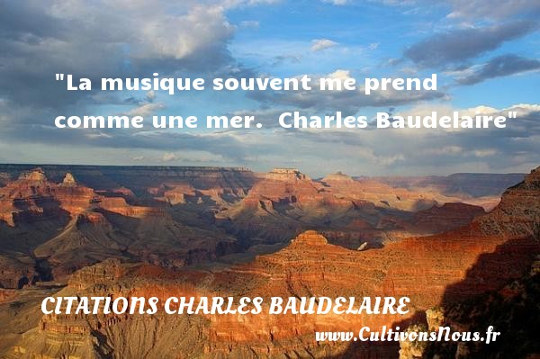 La musique souvent me prend comme une mer.  Charles Baudelaire CITATIONS CHARLES BAUDELAIRE - Citation musique