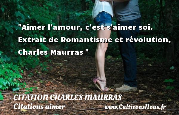 Aimer l amour, c est s aimer soi. Extrait de Romantisme et révolution, Charles Maurras  CITATION CHARLES MAURRAS - Citations aimer