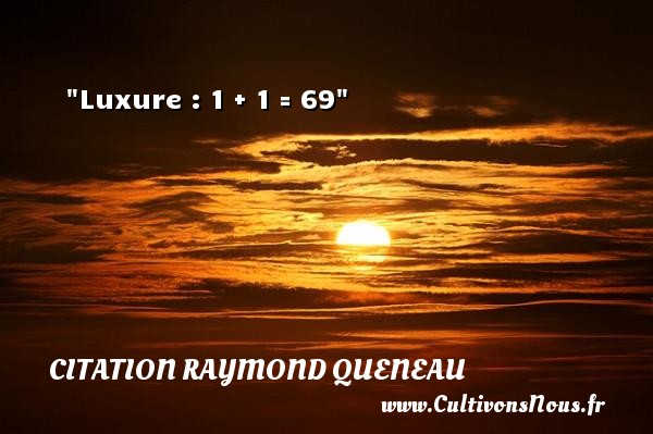 Luxure : 1 + 1 = 69 CITATION RAYMOND QUENEAU