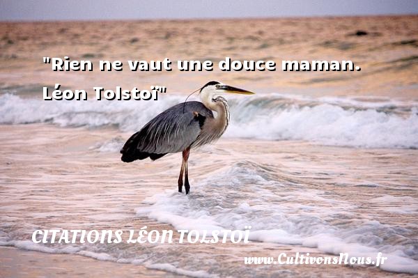 Rien ne vaut une douce maman.  Léon Tolstoï CITATIONS LÉON TOLSTOÏ - Citations Léon Tolstoï - Citation maman