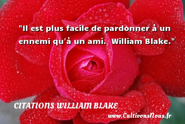 Il est plus facile de pardonner à un ennemi qu à un ami.  William Blake. CITATIONS WILLIAM BLAKE - Citation Amitié