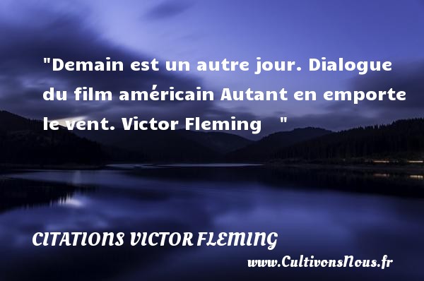 Demain est un autre jour. Dialogue du film américain Autant en emporte le vent. Victor Fleming     CITATIONS VICTOR FLEMING - Citation cinéma