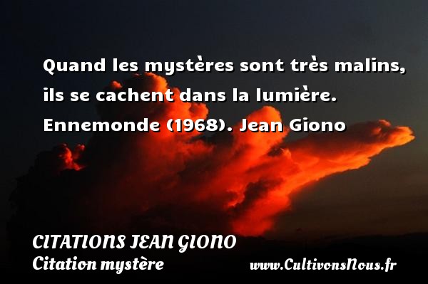 Quand les mystères sont très malins, ils se cachent dans la lumière. Ennemonde (1968). Jean Giono   CITATIONS JEAN GIONO - Citation mystère
