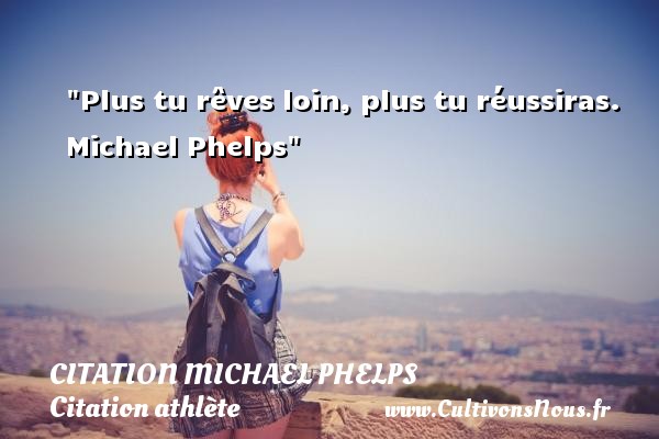 Plus tu rêves loin, plus tu réussiras.  Michael Phelps CITATION MICHAEL PHELPS - Citation athlète - Citation jeux olympiques