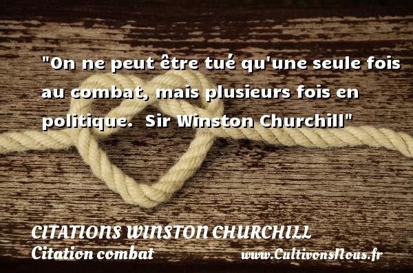 On ne peut être tué qu une seule fois au combat, mais plusieurs fois en politique.  Sir Winston Churchill CITATIONS WINSTON CHURCHILL - Citation combat