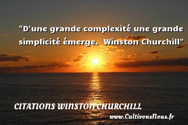 D une grande complexité une grande simplicité émerge.  Winston Churchill CITATIONS WINSTON CHURCHILL - Citation simplicité