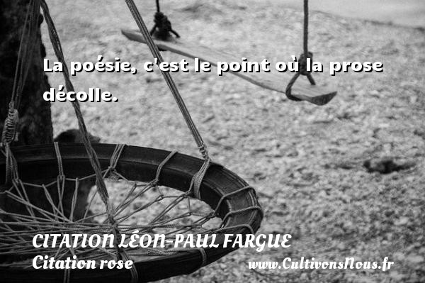 La poésie, c est le point où la prose décolle. CITATION LÉON-PAUL FARGUE - Citation Léon-Paul Fargue - Citation rose