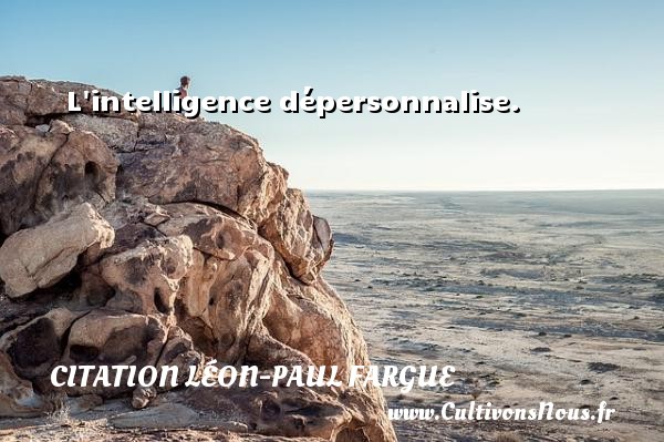 L intelligence dépersonnalise. CITATION LÉON-PAUL FARGUE - Citation Léon-Paul Fargue