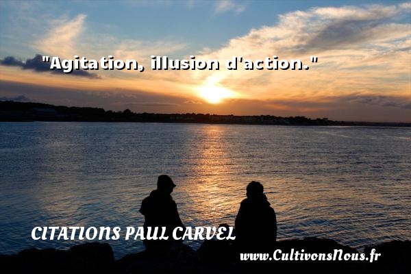 Agitation, illusion d action. CITATIONS PAUL CARVEL