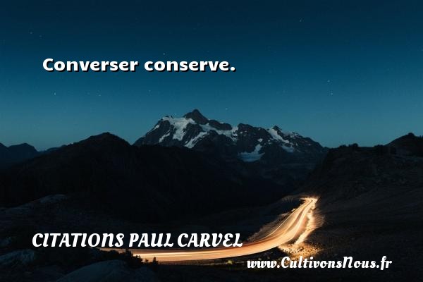 Converser conserve. CITATIONS PAUL CARVEL