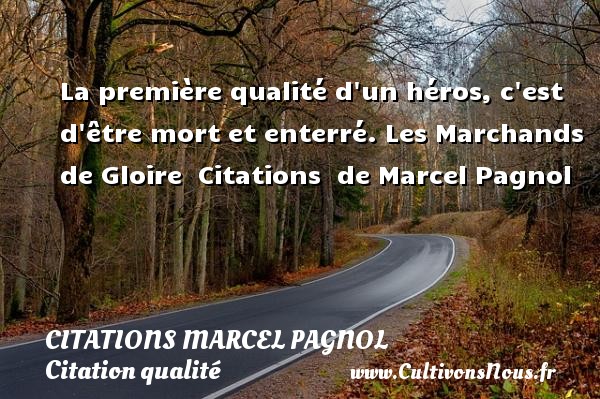 La première qualité d un héros, c est d être mort et enterré. Les Marchands de Gloire  Citations  de Marcel Pagnol CITATIONS MARCEL PAGNOL - Citation qualité