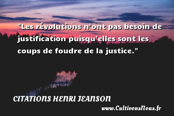 Les révolutions n ont pas besoin de justification puisqu elles sont les coups de foudre de la justice. CITATIONS HENRI JEANSON - Citation foudre