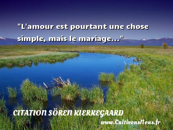 L amour est pourtant une chose simple, mais le mariage... CITATION SÖREN KIERKEGAARD - Citation Sören Kierkegaard
