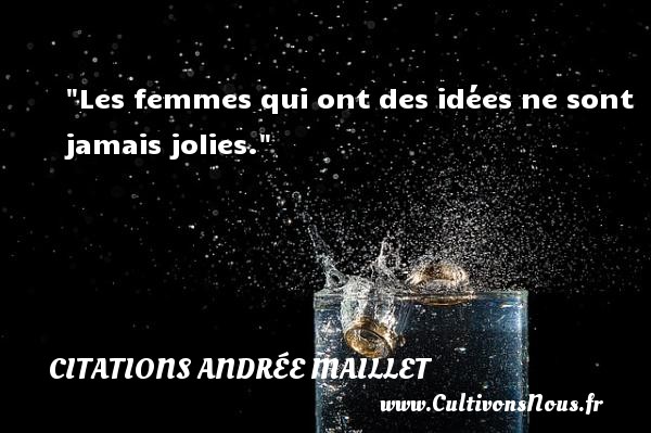 Les femmes qui ont des idées ne sont jamais jolies. CITATIONS ANDRÉE MAILLET - Citations Andrée Maillet