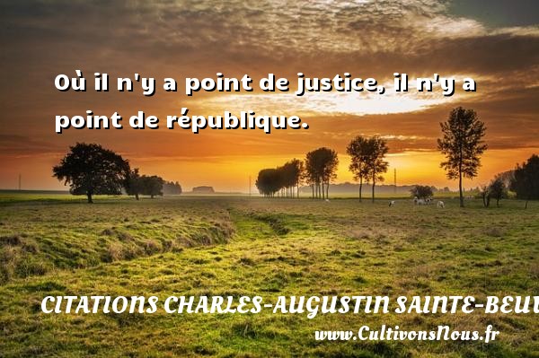 Où il n y a point de justice, il n y a point de république. CITATIONS CHARLES-AUGUSTIN SAINTE-BEUVE