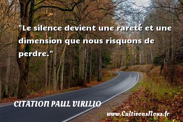 Le silence devient une rareté et une dimension que nous risquons de perdre. CITATION PAUL VIRILIO - Citation silence