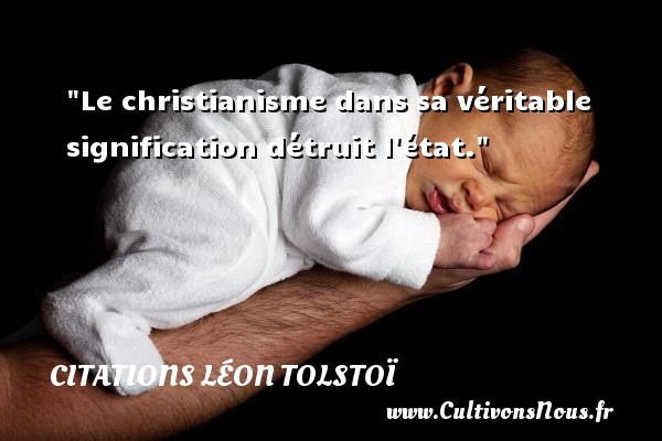 Le christianisme dans sa véritable signification détruit l état. CITATIONS LÉON TOLSTOÏ - Citations Léon Tolstoï - Citation état
