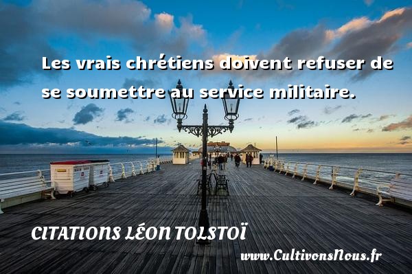 Les vrais chrétiens doivent refuser de se soumettre au service militaire. CITATIONS LÉON TOLSTOÏ - Citations Léon Tolstoï