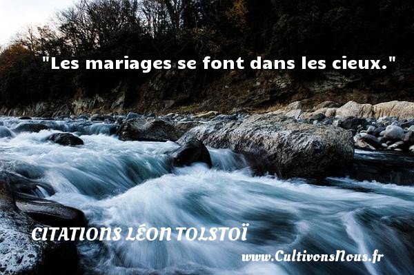 Les mariages se font dans les cieux. CITATIONS LÉON TOLSTOÏ - Citations Léon Tolstoï