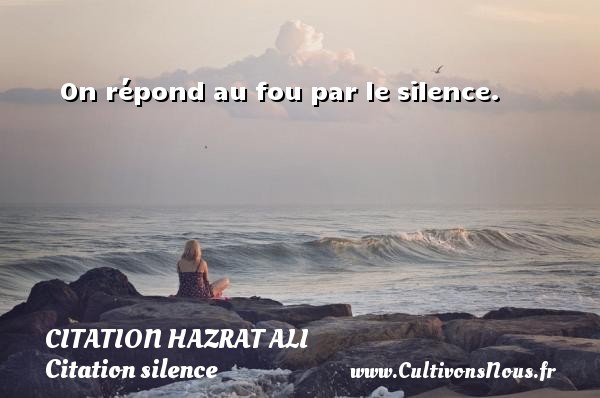 On répond au fou par le silence. CITATION HAZRAT ALI - Citation silence