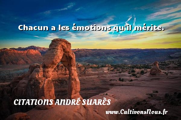 Chacun a les émotions qu il mérite. CITATIONS ANDRÉ SUARÈS - Citations André Suarès