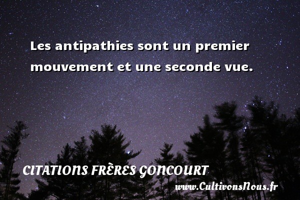 Les antipathies sont un premier mouvement et une seconde vue. CITATIONS FRÈRES GONCOURT - Citations frères Goncourt