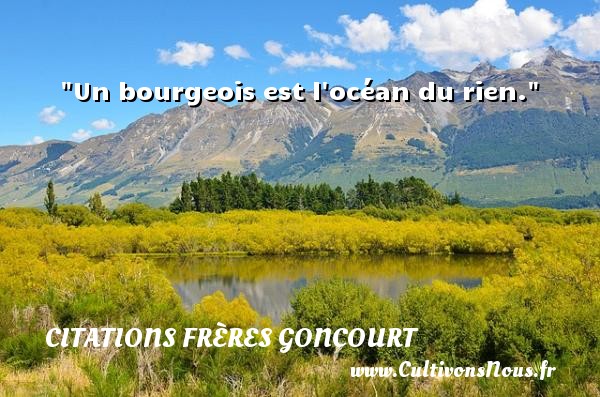Un bourgeois est l océan du rien. CITATIONS FRÈRES GONCOURT - Citations frères Goncourt