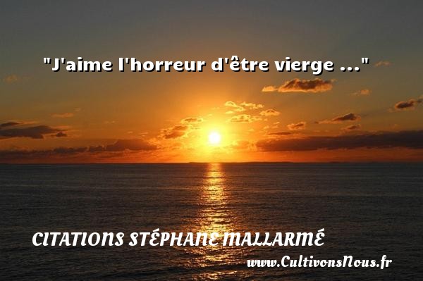 J aime l horreur d être vierge ... CITATIONS STÉPHANE MALLARMÉ - Citations Stéphane Mallarmé
