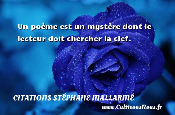 Un poème est un mystère dont le lecteur doit chercher la clef. CITATIONS STÉPHANE MALLARMÉ - Citations Stéphane Mallarmé
