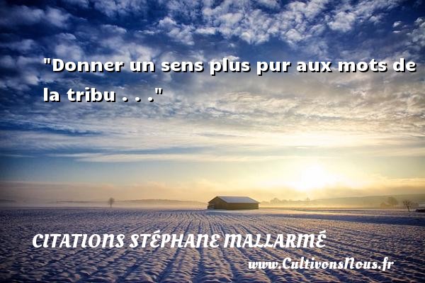 Donner un sens plus pur aux mots de la tribu . . . CITATIONS STÉPHANE MALLARMÉ - Citations Stéphane Mallarmé