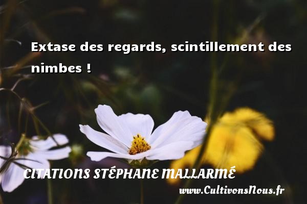 Extase des regards, scintillement des nimbes ! CITATIONS STÉPHANE MALLARMÉ - Citations Stéphane Mallarmé