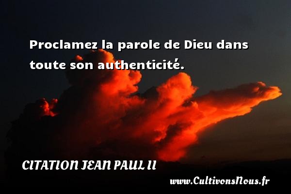 Proclamez la parole de Dieu dans toute son authenticité. CITATION JEAN PAUL II