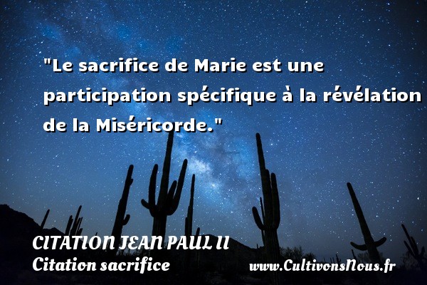 Le sacrifice de Marie est une participation spécifique à la révélation de la Miséricorde. CITATION JEAN PAUL II - Citation sacrifice