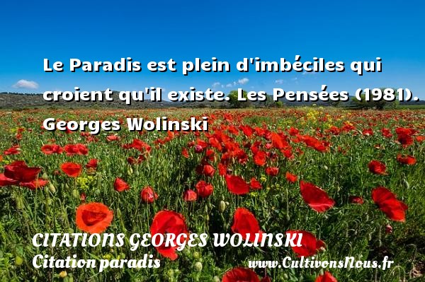 Le Paradis est plein d imbéciles qui croient qu il existe. Les Pensées (1981). Georges Wolinski CITATIONS GEORGES WOLINSKI - Citation paradis