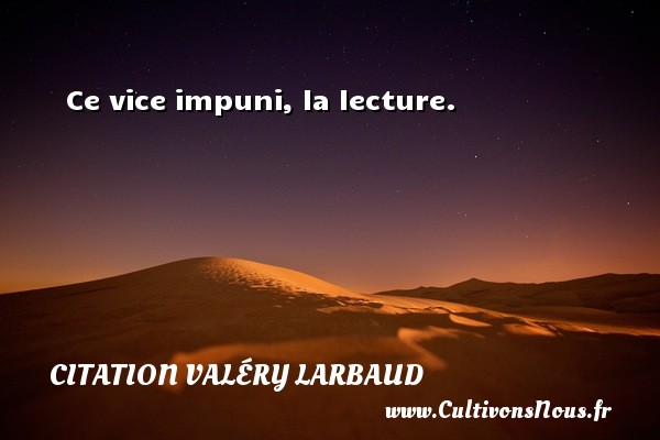 Ce vice impuni, la lecture. CITATION VALÉRY LARBAUD - Citation Valéry Larbaud