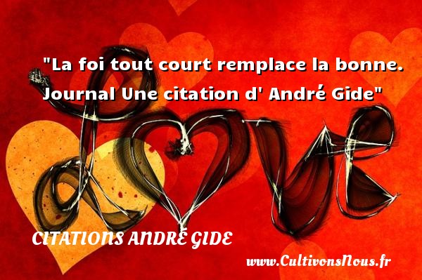 La foi tout court remplace la bonne. Journal Une citation d  André Gide CITATIONS ANDRÉ GIDE - Citations André Gide