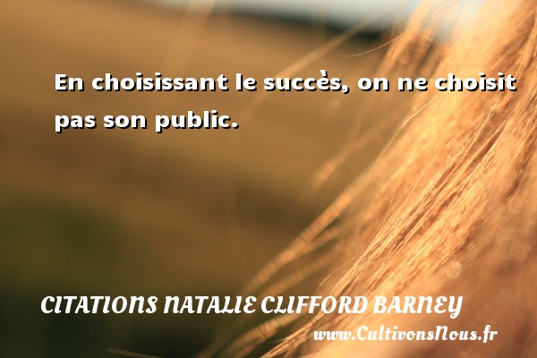 En choisissant le succès, on ne choisit pas son public. CITATIONS NATALIE CLIFFORD BARNEY