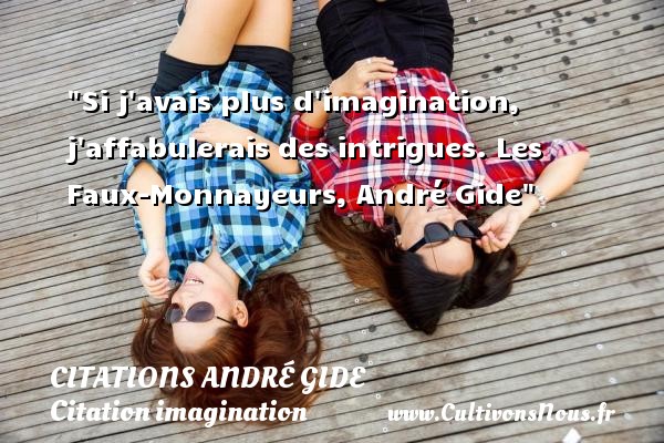 Si j avais plus d imagination, j affabulerais des intrigues. Les Faux-Monnayeurs, André Gide CITATIONS ANDRÉ GIDE - Citations André Gide - Citation imagination